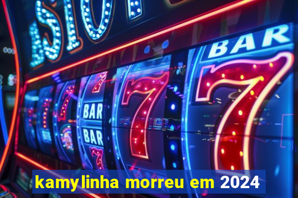 kamylinha morreu em 2024